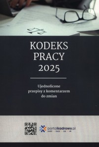 Kodeks pracy 2025. Ujednolicone przepisy z komentarzem do zmian -  - książka