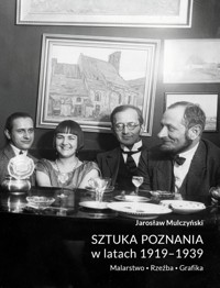 Sztuka Poznania w latach 1919-1939. Malarstwo. Rzeźba. Grafika - Jarosław Mulczyński - książka