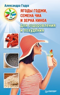 Ягоды годжи, семена чиа и зерна киноа для оздоровления и похудения - Александра Годуа - ebook