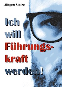 Ich will Führungskraft werden! - Jürgen Stolze - ebook