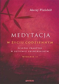 Medytacja w życiu codziennym Ścieżki praktyki w sufizmie uniwersalnym. Wydanie II - Maciej Wielobób - książka
