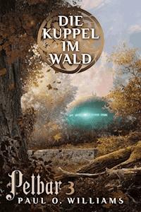 Pelbar-Zyklus (3 von 7): Die Kuppel im Wald - Paul O. Williams - ebook