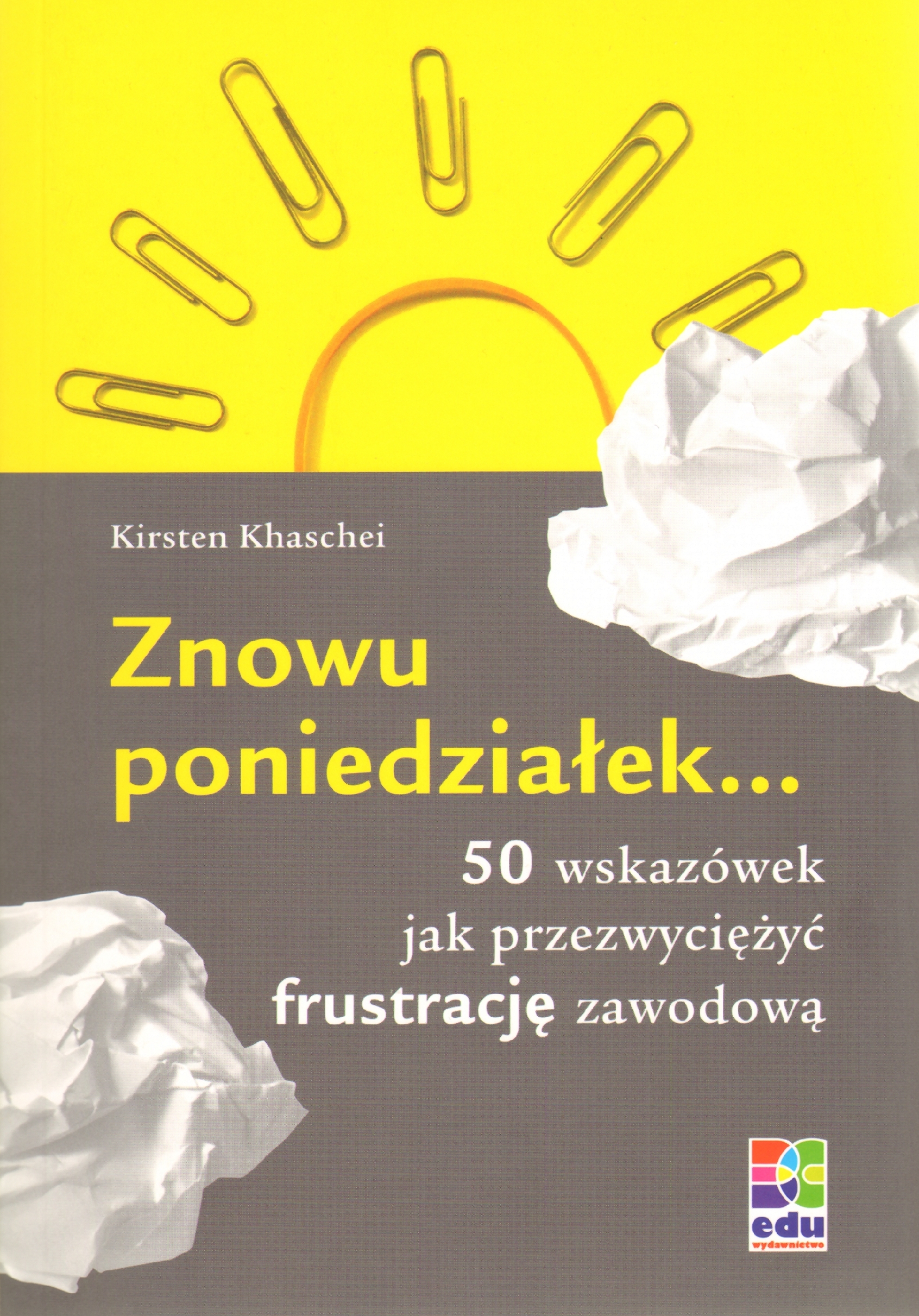 Znowu poniedziałek... 50 wskazówek jak przezwyciężyć frustrację zawodową - Kirsten Khaschei - książka