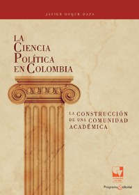 La Ciencia Política en Colombia, la construcción de una comunidad académica - Javier Duque Daza - ebook