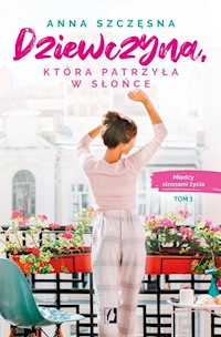 Między stronami życia Tom 1 Dziewczyna która patrzyła w słońce. - Szczęsna Anna - książka