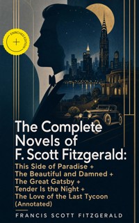 The Complete Novels of F. Scott Fitzgerald: This Side of Paradise + The Beautiful and Damned + The Great Gatsby + Tender Is the Night + The Love of the Last Tycoon (Annotated) - Francis Scott Fitzgerald - ebook