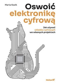 Oswoić elektronikę cyfrową Jak używać układów cyfrowych we własnych projektach - Kozik Marta - książka