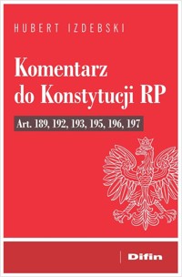 Komentarz do Konstytucji RP art. 189, 192, 193, 195, 196, 197 - Hubert Izdebski - książka