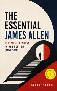 The Essential James Allen: 19 Powerful Works in One Edition (Annotated) - James Allen - ebook