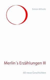 Merlin's Erzählungen III - Simon Mihelic - ebook