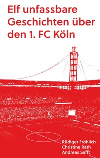 Elf unfassbare Geschichten über den 1. FC Köln - Andreas Safft - ebook