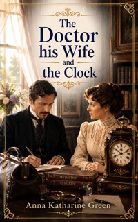 The Doctor his Wife and the Clock - Anna Katharine Green - ebook