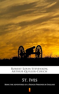 St. Ives. Being the Adventures of a French Prisoner in England - Robert Louis Stevenson, Arthur Quiller-Couch - ebook