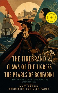 THE FIREBRAND + CLAWS OF THE TIGRESS + THE PEARLS OF BONFADINI (Historical Adventure Novels) (Annotated) - Max Brand - ebook