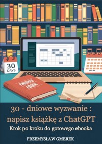 30-dniowe wyzwanie: napisz książkę z ChatGPT – krok po kroku do gotowego ebooka - Przemysław Gmerek - ebook