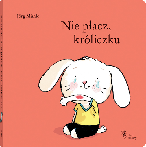Nie płacz, króliczku - Jörg Mühle - książka