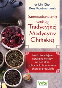 Samouzdrawianie według Tradycyjnej Medycyny Chińskiej.  Najskuteczniejsze naturalne metody na ból, stres, zaburzenia hormonalne i choroby przewlekłe - dr Lily Choi - książka