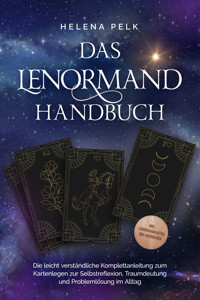 Das Lenormand Handbuch - Die leicht verständliche Komplettanleitung zum Kartenlegen zur Selbstreflexion, Traumdeutung und Problemlösung im Alltag - inkl. Lenormandkarten zum Ausdrucken - Helena Pelk - ebook