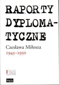 Raporty dyplomatyczne Czesława Miłosza 1945-1950 - Czesław Miłosz - książka