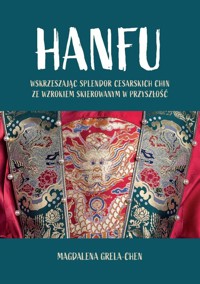 Hanfu: Wskrzeszając splendor cesarskich Chin ze wzrokiem skierowanym w przyszłość - Grela-Chen Magdalena - książka