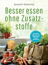 Besser essen ohne Zusatzstoffe - Annette Sabersky - ebook