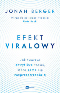 Efekt viralowy. Jak tworzyć chwytliwe treści, które same się rozprzestrzeniają - Jonah Berger - książka