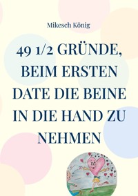 49 1/2 Gründe, beim ersten Date die Beine in die Hand zu nehmen - Mikesch König - ebook
