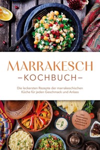 Marrakesch Kochbuch: Die leckersten Rezepte der marrakeschischen Küche für jeden Geschmack und Anlass - inkl. Brotrezepten, Fingerfood, Aufstrichen & Getränken - Annalena Bennani - ebook