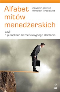 Alfabet mitów menedżerskich, czyli o pułapkach bezrefleksyjnego działania - Jarmuż Sławomir, Mirosław Tarasiewicz - ebook