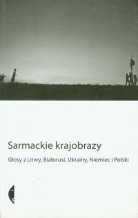 Sarmackie krajobrazy Głosy z Litwy, Białorusi, Ukrainy, Niemiec i Polski -  - książka