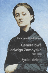 Generałowa Jadwiga Zamoyska 1831-1923 Życie i dzieło - Czachowska Katarzyna - książka