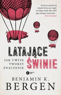 Latające świnie. Jak umysł tworzy znaczenie - Benjamin K. Bergen - książka
