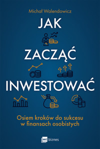 Jak zacząć inwestować? Osiem kroków do sukcesu w finansach osobistych - Michał Walendowicz - ebook + książka
