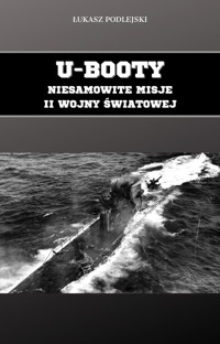 U-Booty. Niesamowite misje II wojny światowej - Łukasz Podlejski - ebook