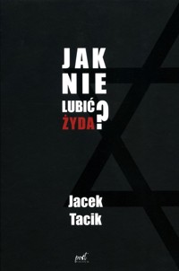 Jak nie lubić Żyda? - Jacek Tacik - ebook + książka