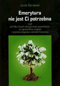 Emerytura nie jest Ci potrzebna - Borowiak Jacek - książka