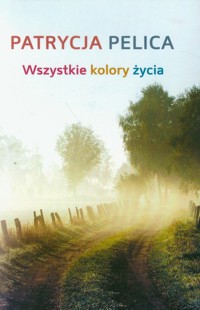 Wszystkie kolory życia - Pelica Patrycja - książka