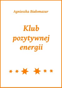 Klub pozytywnej energii - Agnieszka Białomazur - ebook