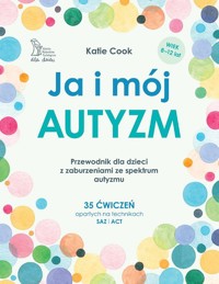 Ja i mój autyzm Przewodnik dla dzieci z zaburzeniami ze spektrum autyzmu - Cook Katie - książka