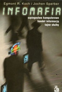 Infomafia. Szpiegostwo komputerowe, handel informacją, tajne służby - Egmont R. Koch, Jochen Sperber - ebook
