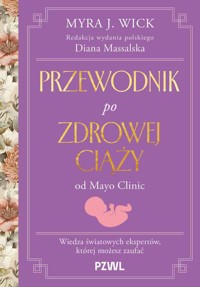 Przewodnik po zdrowej ciąży od Mayo Clinic. Wiedza światowych ekspertów, której możesz zaufać - Myra J. Wic, Diana Massalska - książka