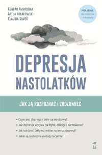 Depresja nastolatków. Jak ją rozpoznać i zrozumieć - Konrad Ambroziak, Klaudia Siwek, Artur Kołakowski - książka