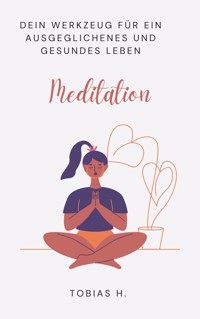 Meditation - dein Werkzeug für ein ausgeglichenes und gesundes Leben - Tobias Hopfmüller - ebook