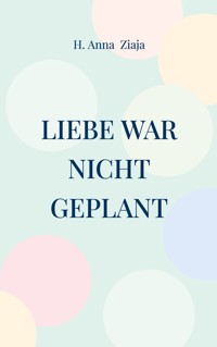 Liebe war nicht geplant - H. Anna Ziaja - ebook