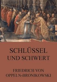 Schlüssel und Schwert - Friedrich von Oppeln-Bronikowski - ebook