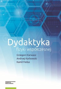 Dydaktyka fizyki współczesnej - Karwasz Grzegorz, Karbowski Andrzej, Fedus Kamil - książka