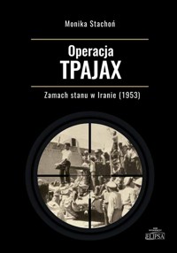 Operacja TPAJAX Zamach stanu w Iranie (1953) - Stachoń Monika - książka