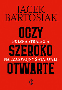 Oczy szeroko otwarte. Polska strategia na czas wojny światowej - Jacek Bartosiak - ebook + audiobook + książka
