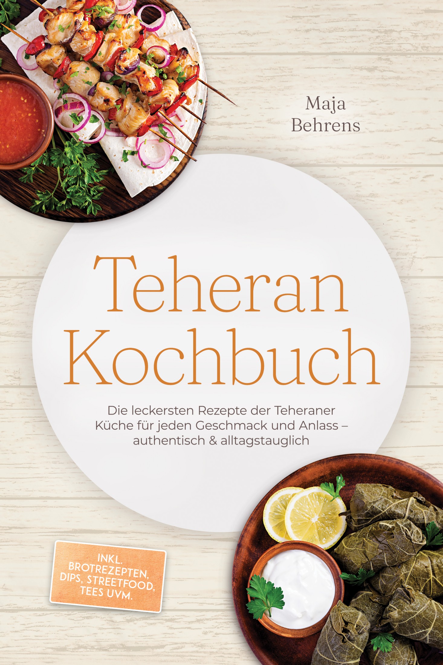 Teheran Kochbuch: Die leckersten Rezepte der Teheraner Küche für jeden Geschmack und Anlass – authentisch & alltagstauglich – inkl. Brotrezepten, D...
