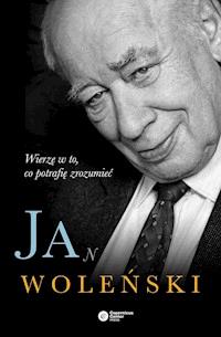 Jan Woleński. Wierzę w to, co potrafię zrozumieć - Jan Woleński - ebook